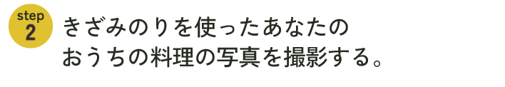 きざみのりを使ったあなたのおうちの料理の写真を撮影する。